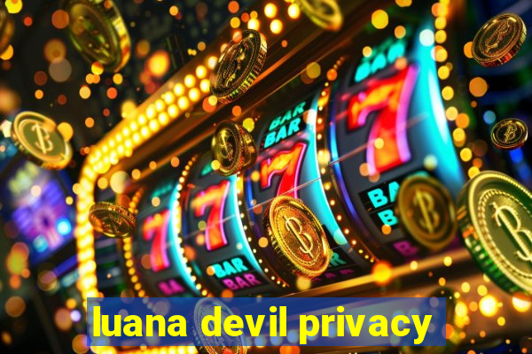 luana devil privacy